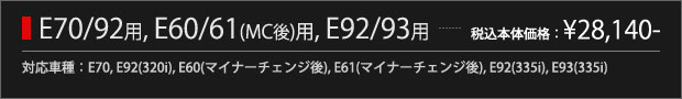 E70/92用, E60/61（マイナーチェンジ後）用, E92/93用