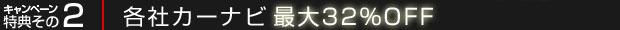 キャンペーン特典その2：各社カーナビ 全品32％OFF