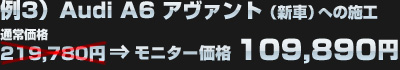 例3）AUDI A6 アヴァント（新車）への施工（通常価格：219,780円）がモニター価格：109,890円に！