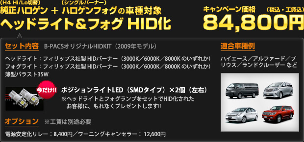 純正ハロゲンヘッドライト（H4 Hi/Lo切替）＋ハロゲンフォグランプ（シングルバーナー）の車種対象 ヘッドライト＆フォグまとめてHID化プラン：キャンペーン価格 84,800円（工賃込・税込）