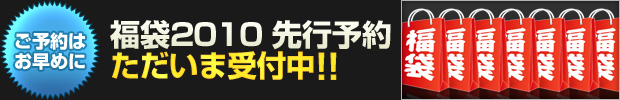 【ご予約はお早めに】福袋2010 先行予約 ただいま受け付け中!!