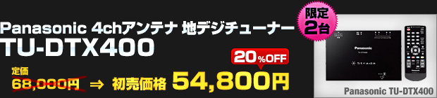 Panasonic 4chアンテナ 地デジチューナー TU-DTX400（定価：68,000円）を 初売り価格 54,800円でご提供！