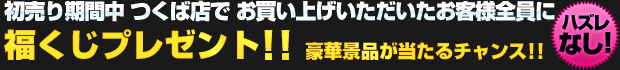 初売り期間中 つくば店で お買い上げいただいたお客様全員に『福くじ』プレゼント！豪華景品が当たるチャンス!!【ハズレなし】