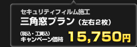 セキュリティーフィルム 三角窓プラン（左右2枚） 税込・工賃込価格 15,750円！