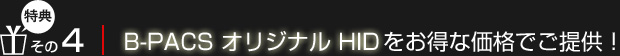 【特典4】B-PACS オリジナル HIDをお得な価格でご提供！